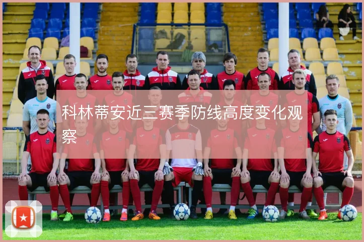 科林蒂安近三赛季防线高度变化观察