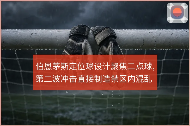 伯恩茅斯定位球设计聚焦二点球，第二波冲击直接制造禁区内混乱