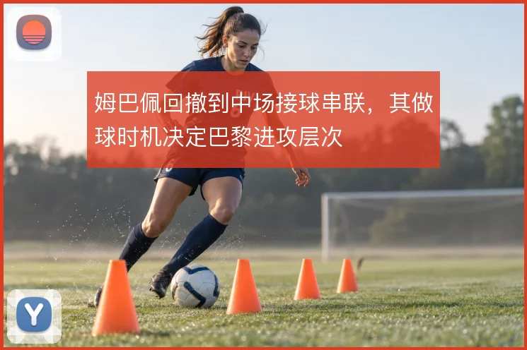 姆巴佩回撤到中场接球串联，其做球时机决定巴黎进攻层次